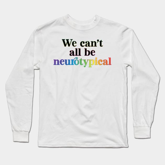 We can´t all be neurotypical Long Sleeve T-Shirt by shirtsandmore4you